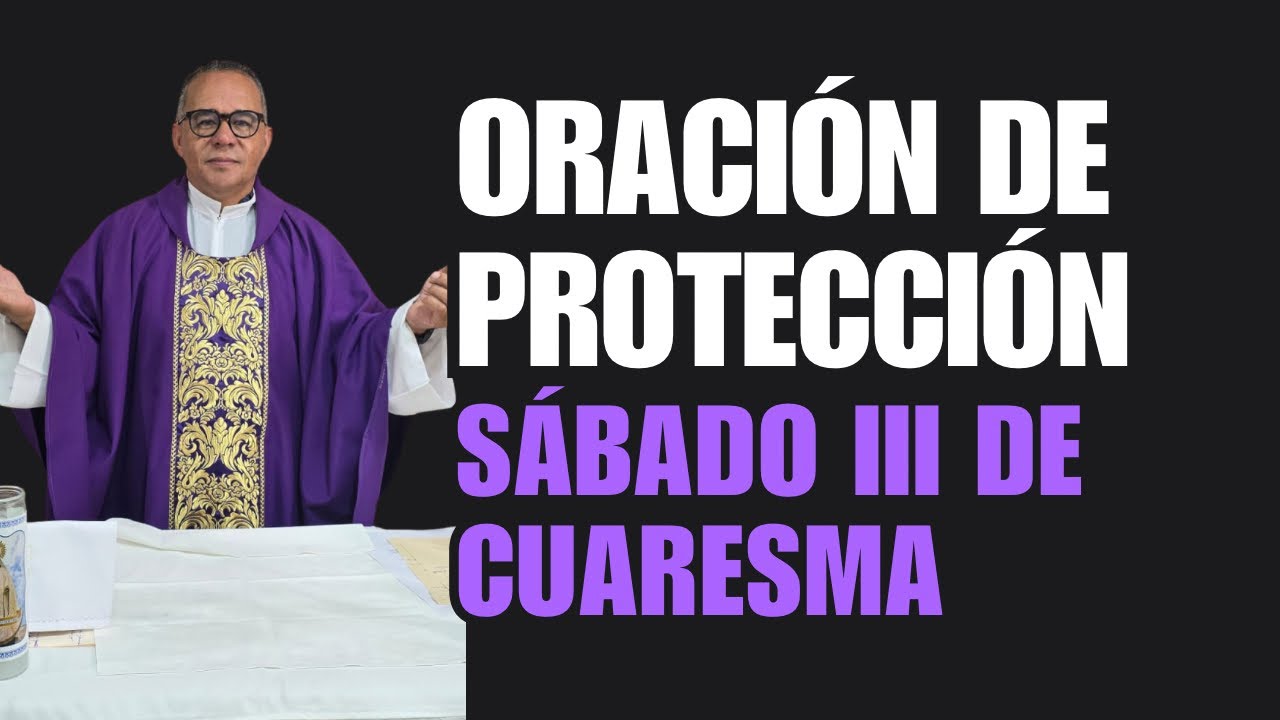 Oración de protección con el padre Juan. Hoy sábado 3ro de cuaresma