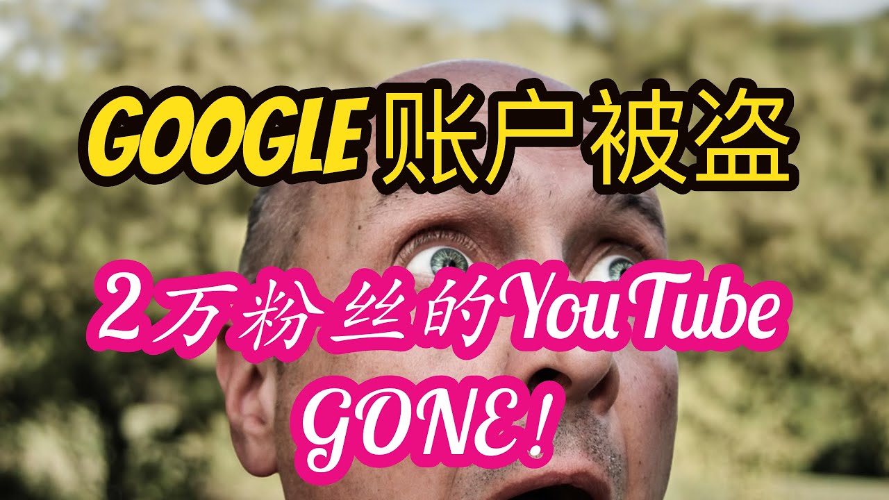 我的Google账户被盗的惨痛经历！请一定引以为戒！两万多粉丝的YouTube频道也没啦！