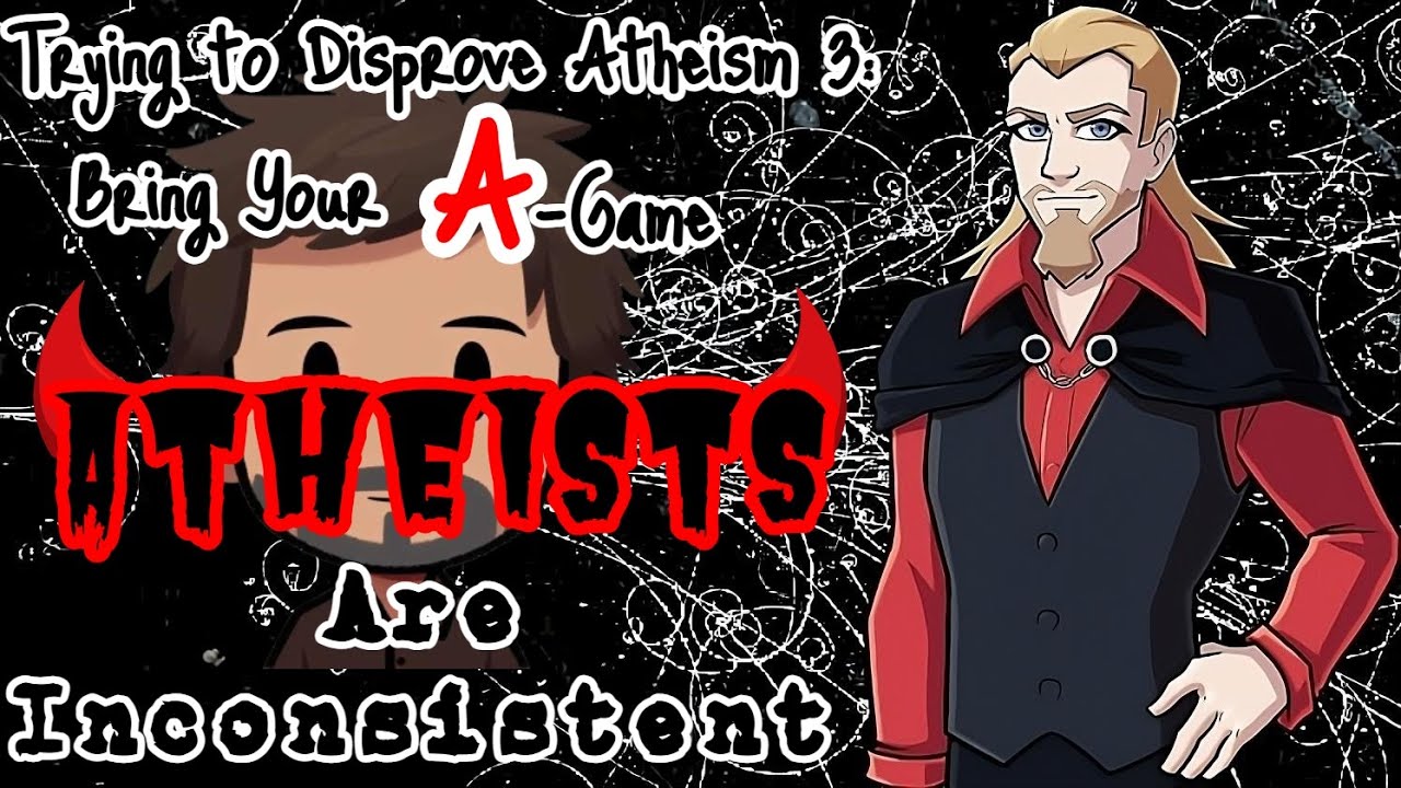 Trying to Disprove Atheism? Pt 3:  Bring Your A-Game. Atheists Are Inconsistent