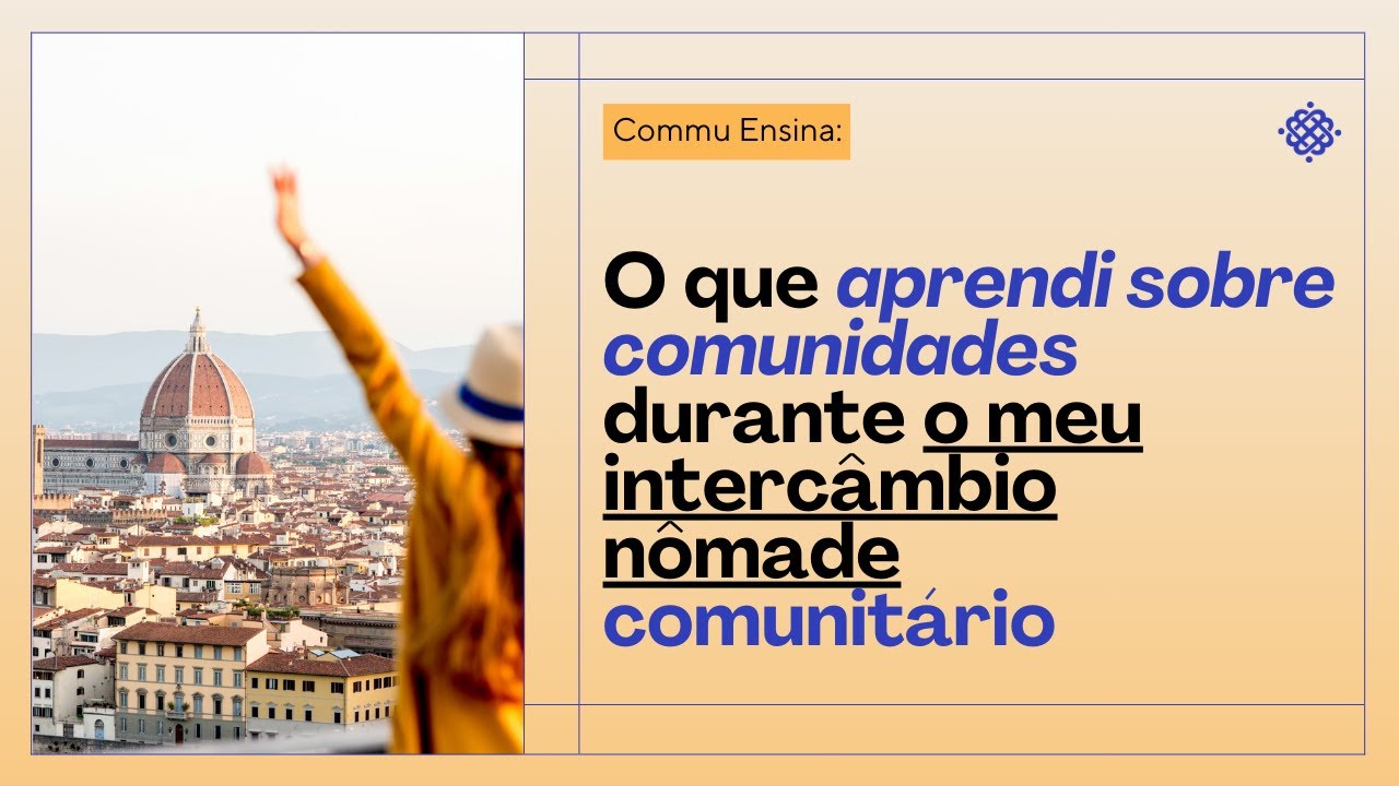 Commu Ensina #013: O que aprendi sobre comunidades durante o meu intercâmbio nômade comunitário