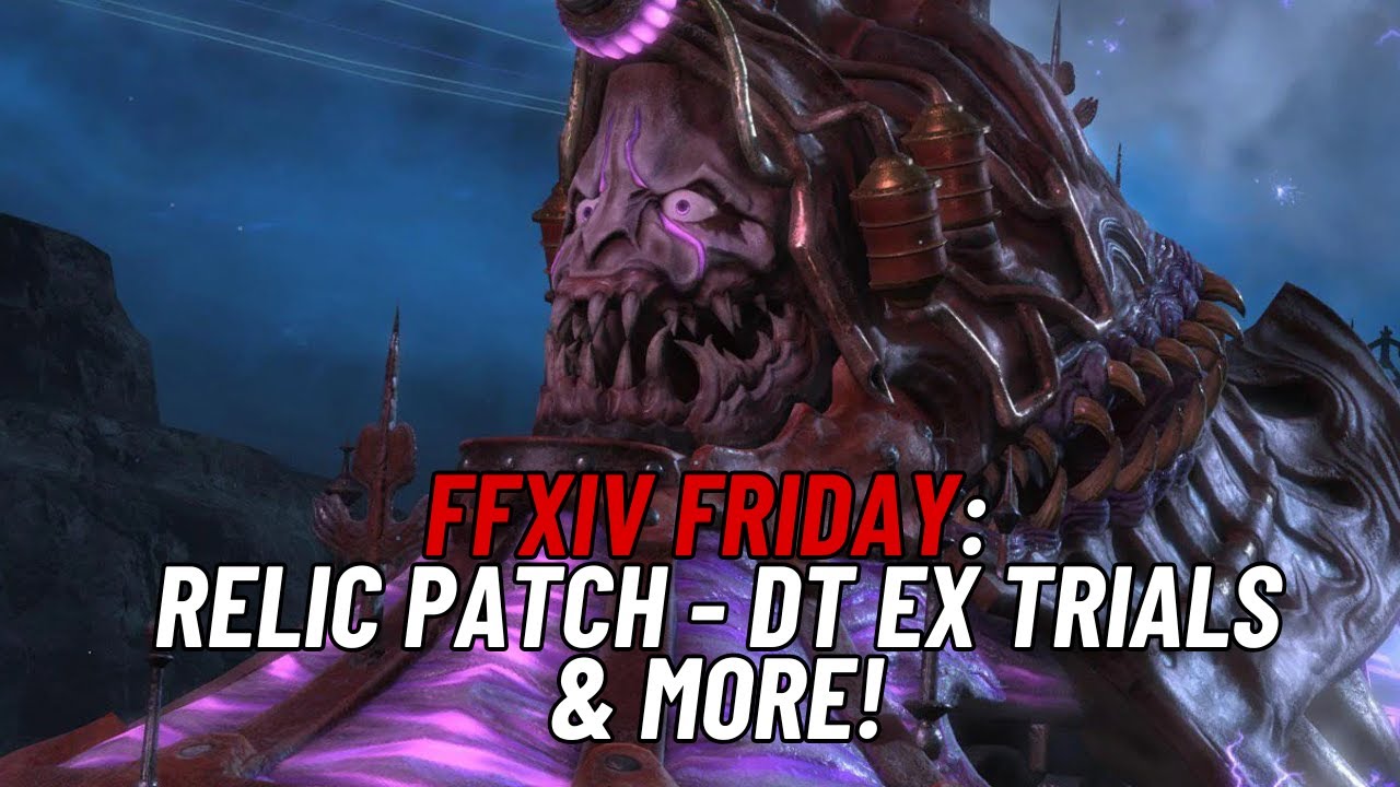 FFXIV Friday | Patch Relic - DT Ex Trials - Weeklies & More!