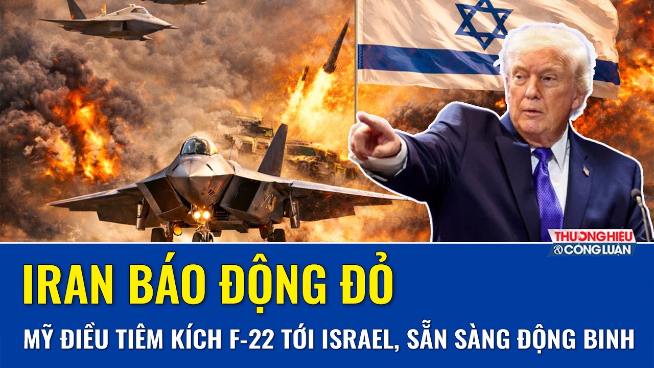 Iran báo động đỏ: Mỹ điều tiêm kích F-22 tới Israel, Trung Đông nóng rực, ông Trump dọa “động binh”