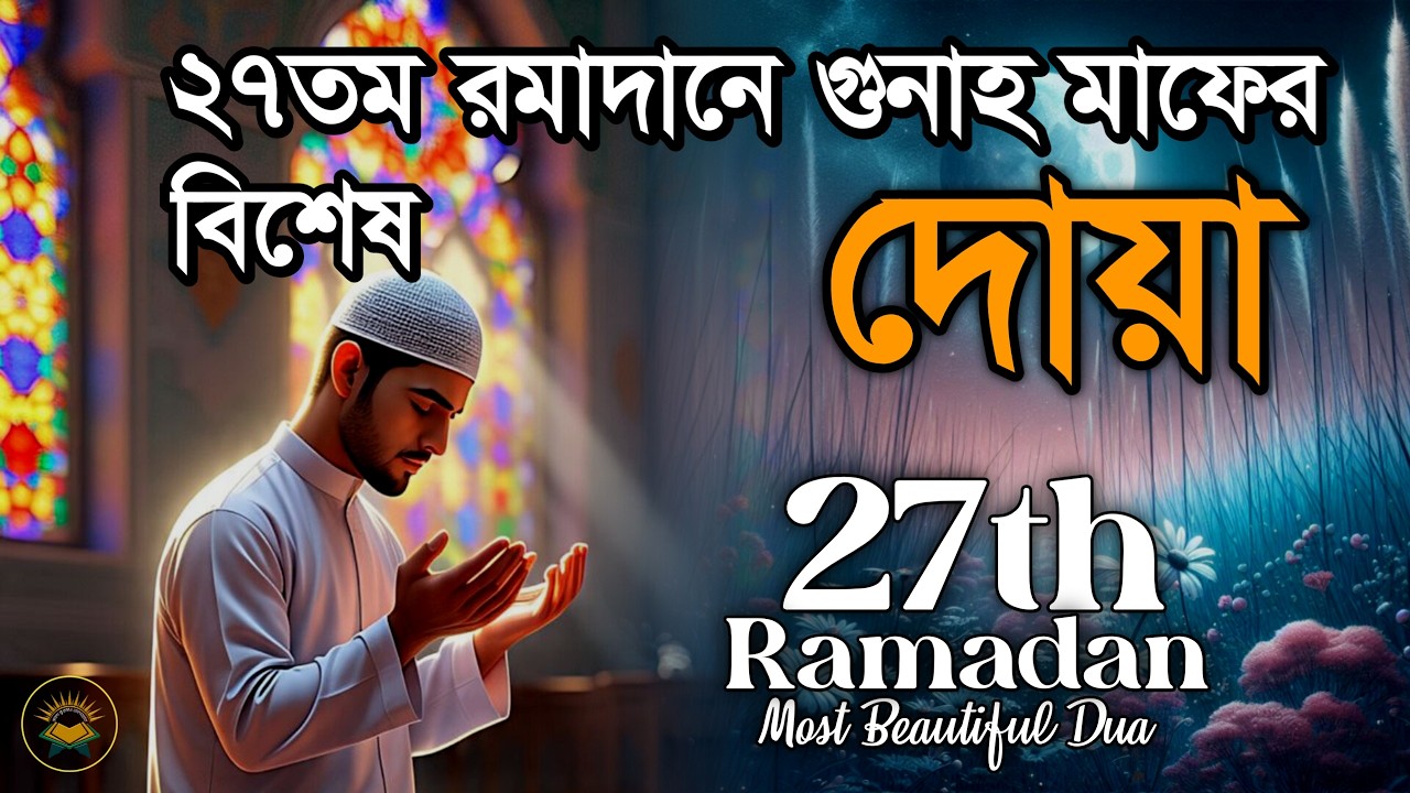 ২৭ তম রমজানে গুনাহ মাফের জন্য সর্বশ্রেষ্ঠ দোয়া | 27th Ramadan in Most Beautiful Dua