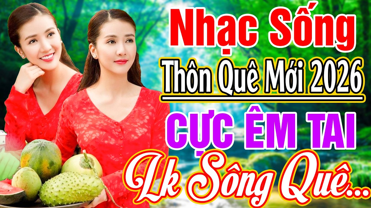 LK NHẠC SỐNG 2026 HAY NHẤT - LK SÔNG QUÊ  REMIX.. NHẠC SỐNG THÔN QUÊ NGHE CỰC ÊM TAI 2026