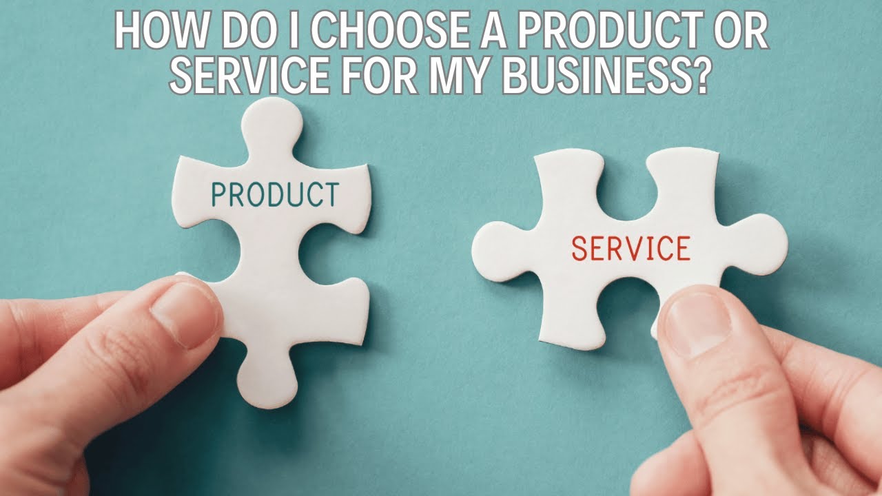 How Do I Choose A Product or Service For My Business?