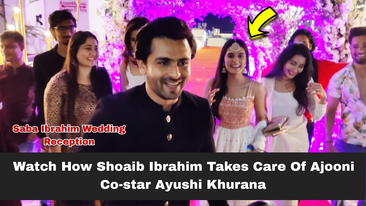 Watch How Shoaib Ibrahim Takes Care Of Ajooni Co-star Ayushi Khurana Saba Ibrahim Wedding Reception