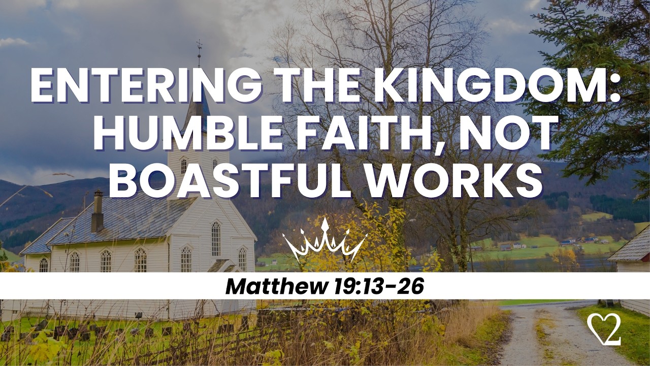Entering the Kingdom: Humble Faith, Not Boastful Works