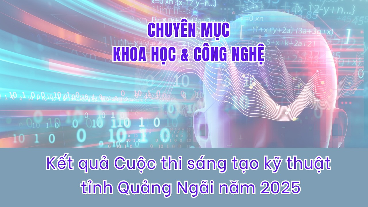 Kết quả Cuộc thi sáng tạo kỹ thuật tỉnh Quảng Ngãi năm 2025