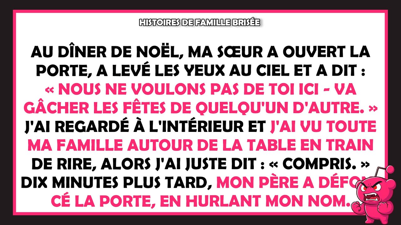 Au dîner de Noël, ma sœur a ouvert la porte, levé les yeux et a dit:«Nous ne voulons pas de toi ici»