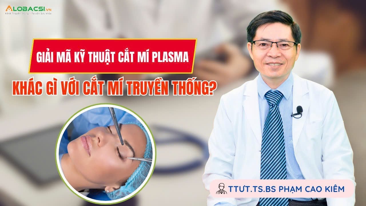 Giải mã kỹ thuật cắt mí plasma - khác gì với cắt mí truyền thống? | TTƯT.TS.BS Phạm Cao Kiêm