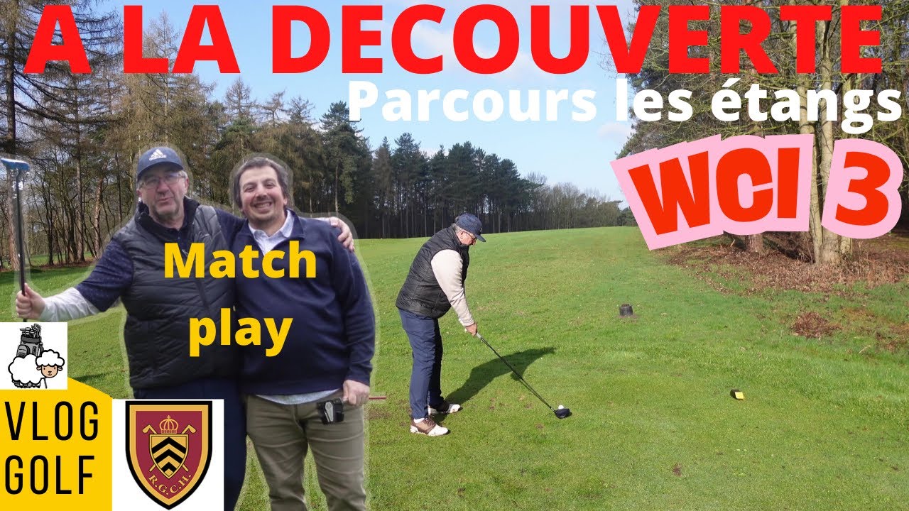 WCI 3 : DECOUVERTE DU PARCOURS LES ETANGS en mode MATCH PLAY...peut être le premier point ?