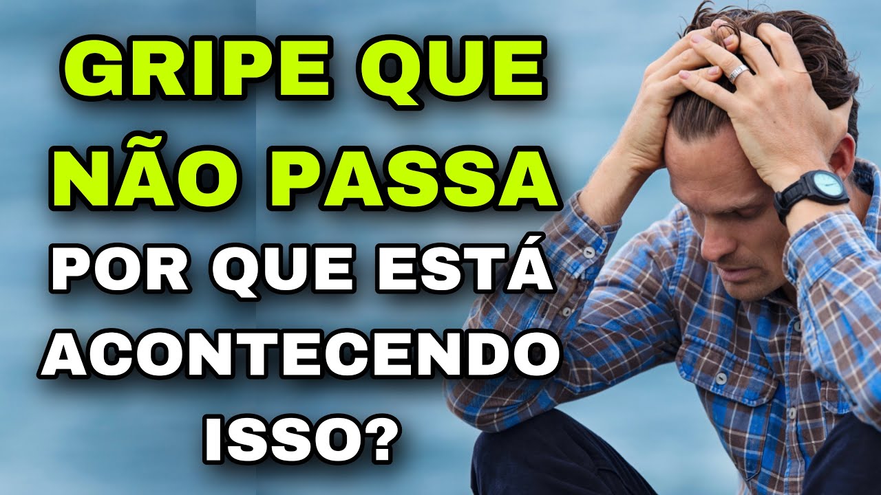 GRIPE QUE NÃO PASSA - O QUE PODE SER e O QUE FAZER?