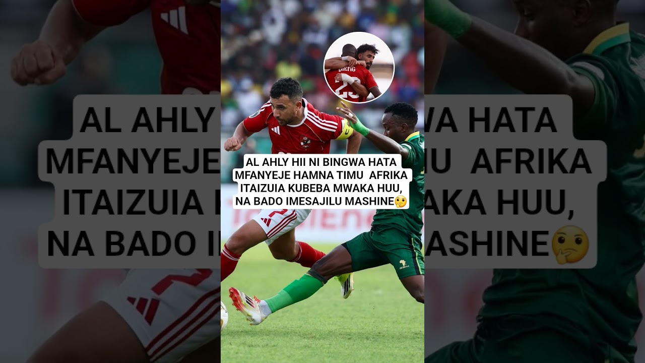 AL AHLY HII NI BINGWA HATA MFANYEJE HAMNA TIMU  AFRIKA ITAIZUIA KUBEBA MWAKA HUU, NA BADO imesajili🤔