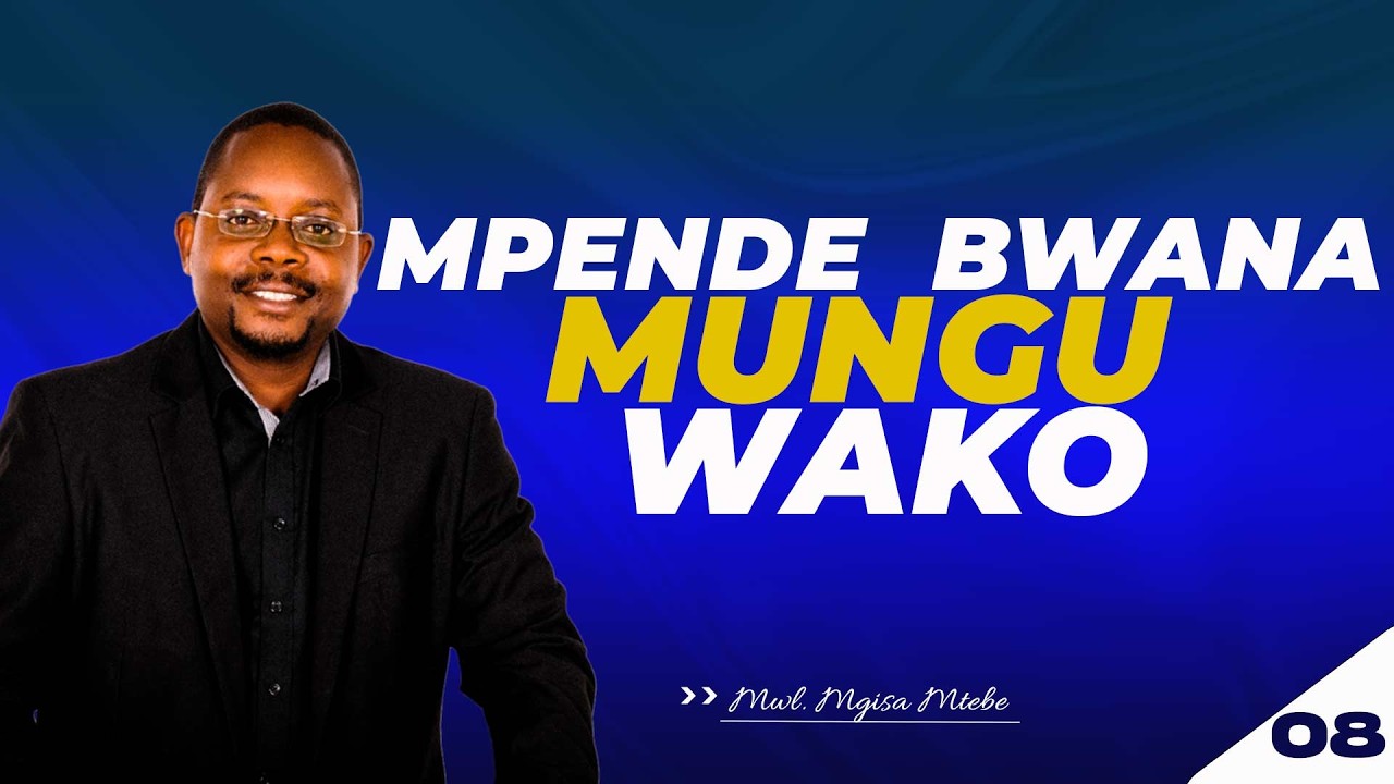 DAY 8-MPENDE BWANA MUNGU WAKO-MWL. MGISA MTEBE