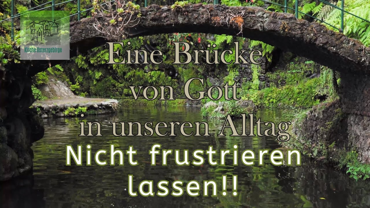 Nicht frustrieren lassen!! - Eine Brücke von Gott in unseren Alltag (65)