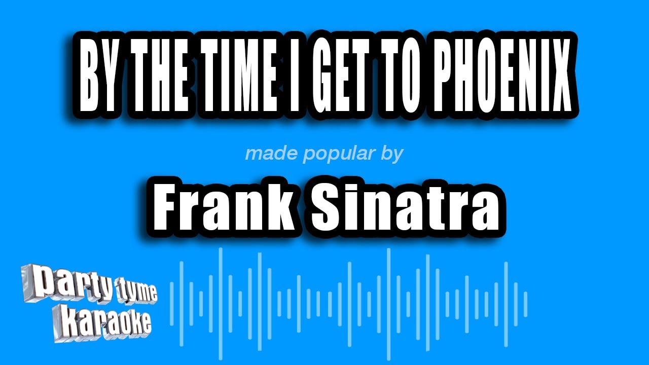 Frank Sinatra - By The Time I Get To Phoenix (Karaoke Version)