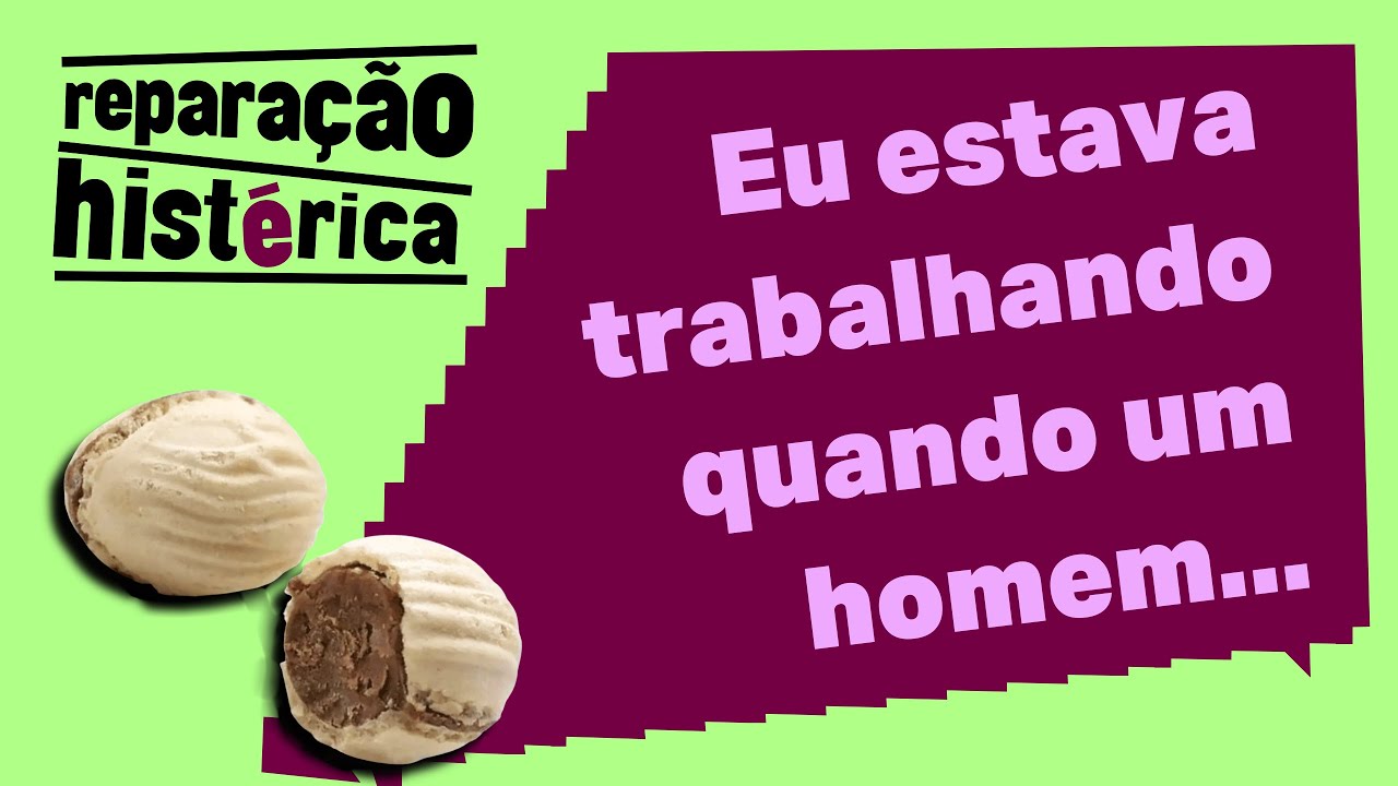 Eu estava trabalhando quando um homem... | Reparação Histérica #24