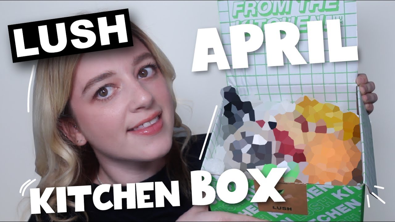LUSH KITCHEN APRIL SUBSCRIPTION BOX | 2023 • Melody Collis