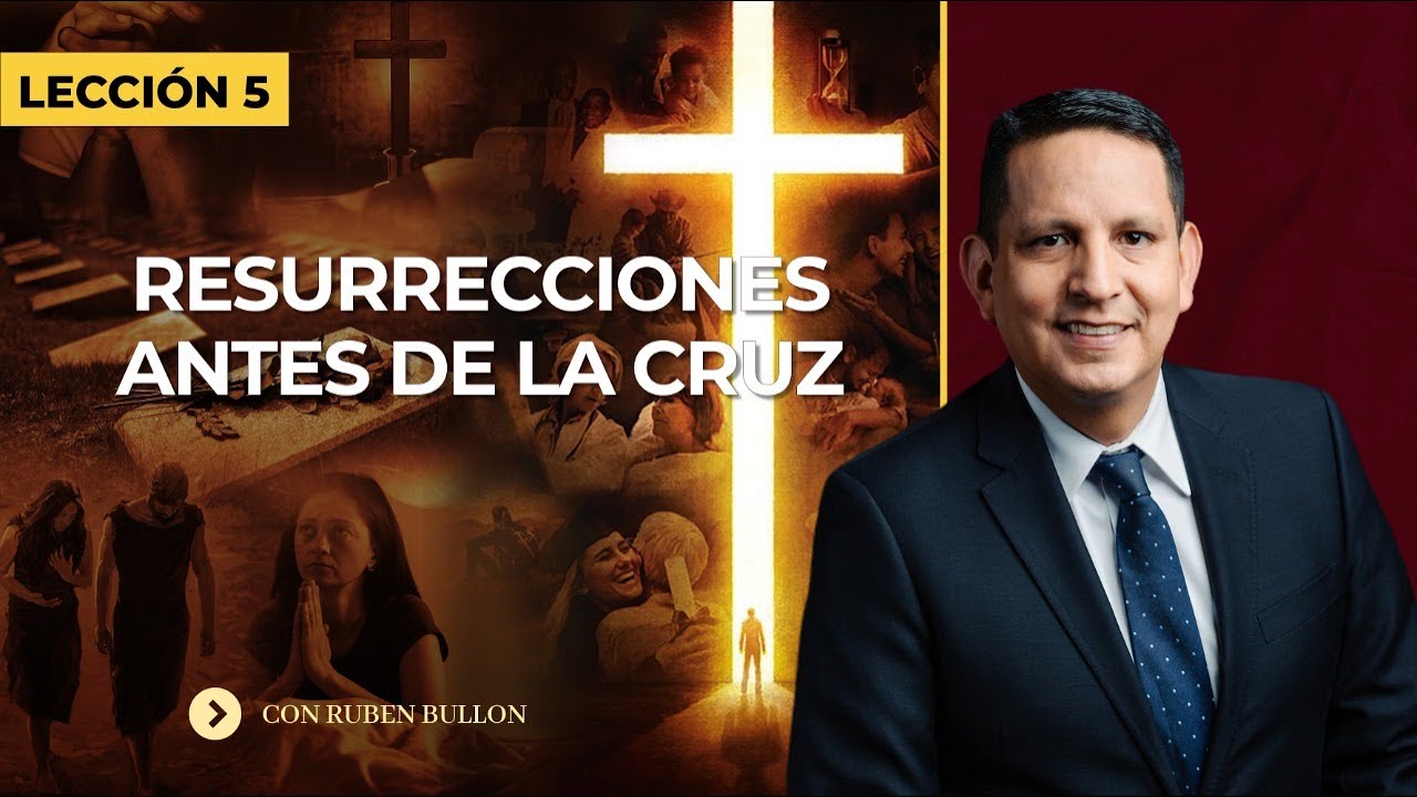 RESURRECCIONES ANTES DE LA CRUZ - LECCIÓN 5 - Pr. Rubén Bullón
