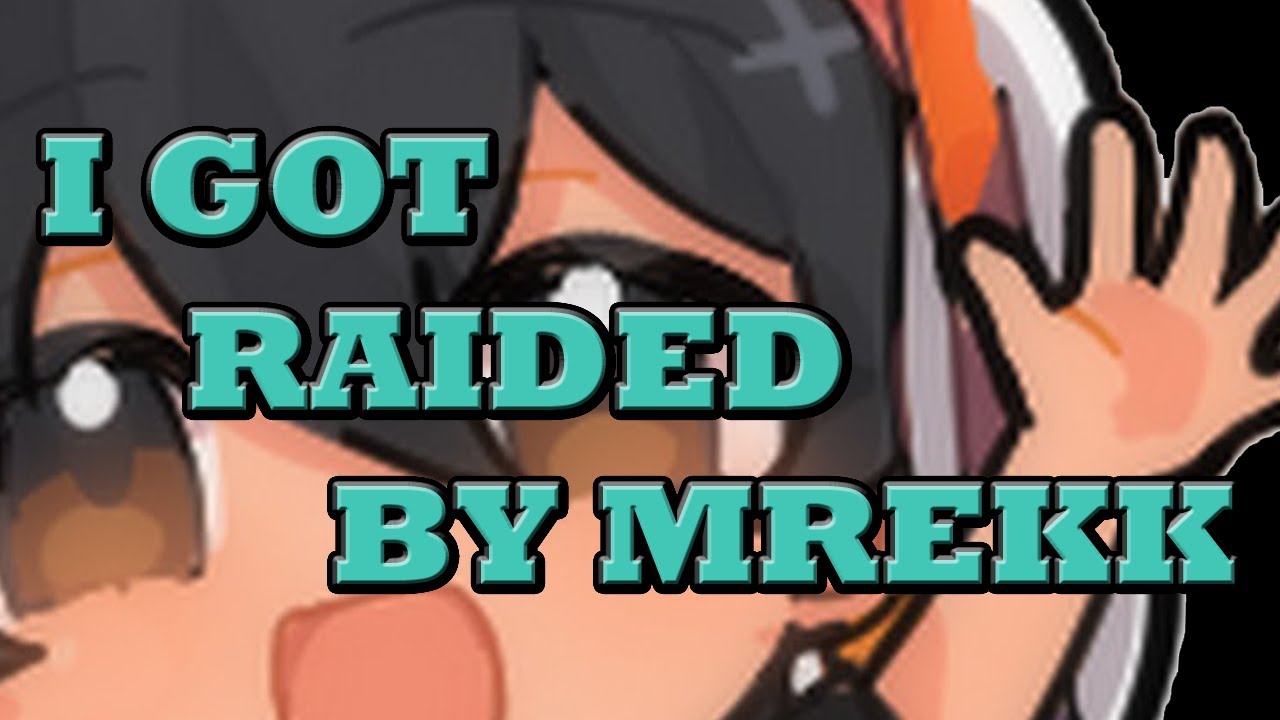 I GOT RAIDED BY MREKK