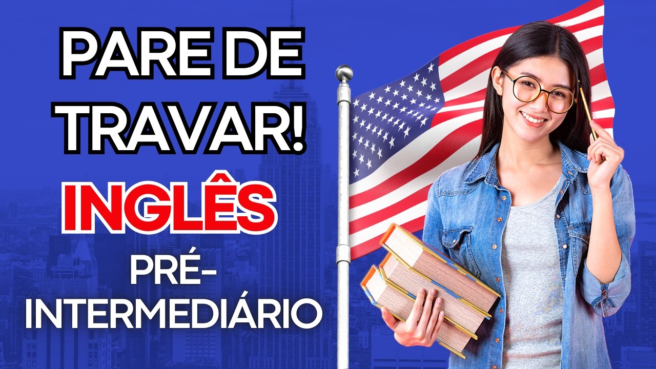 PARE DE TRAVAR NO INGLÊS! IMERSÃO EM INGLÊS PARA NÍVEL INTERMEDIÁRIO
