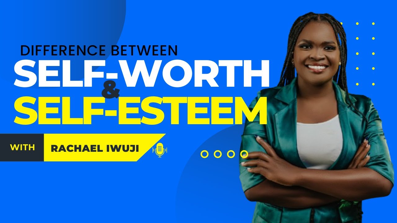 DIFFERENCE BETWEEN SELF-WORTH AND SELF-ESTEEM