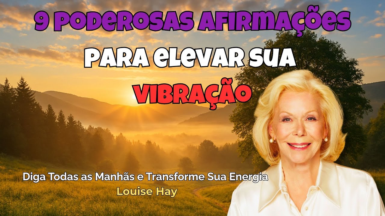 9 Poderosas Afirmações Matinais Para Dizer a Si Mesma e Elevar Sua Vibração﻿ - Louise Hay
