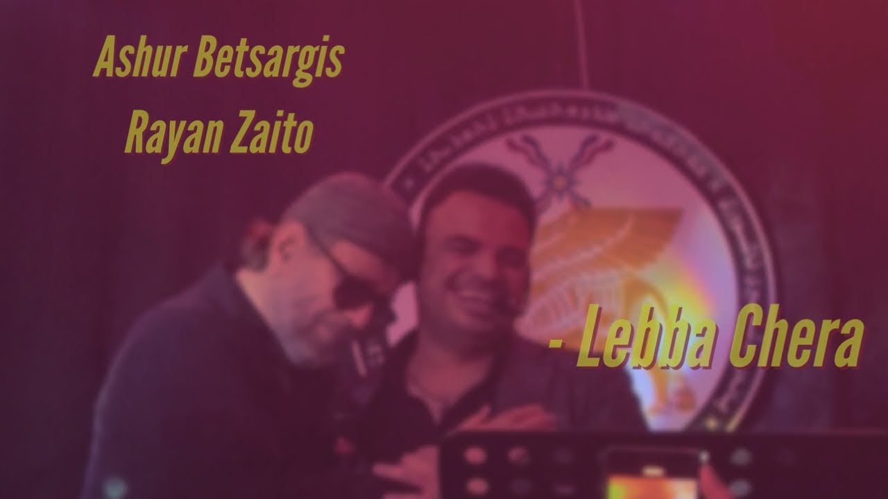 Ashur Bet Sargis & Rayan Zaito - Lebba Chera
