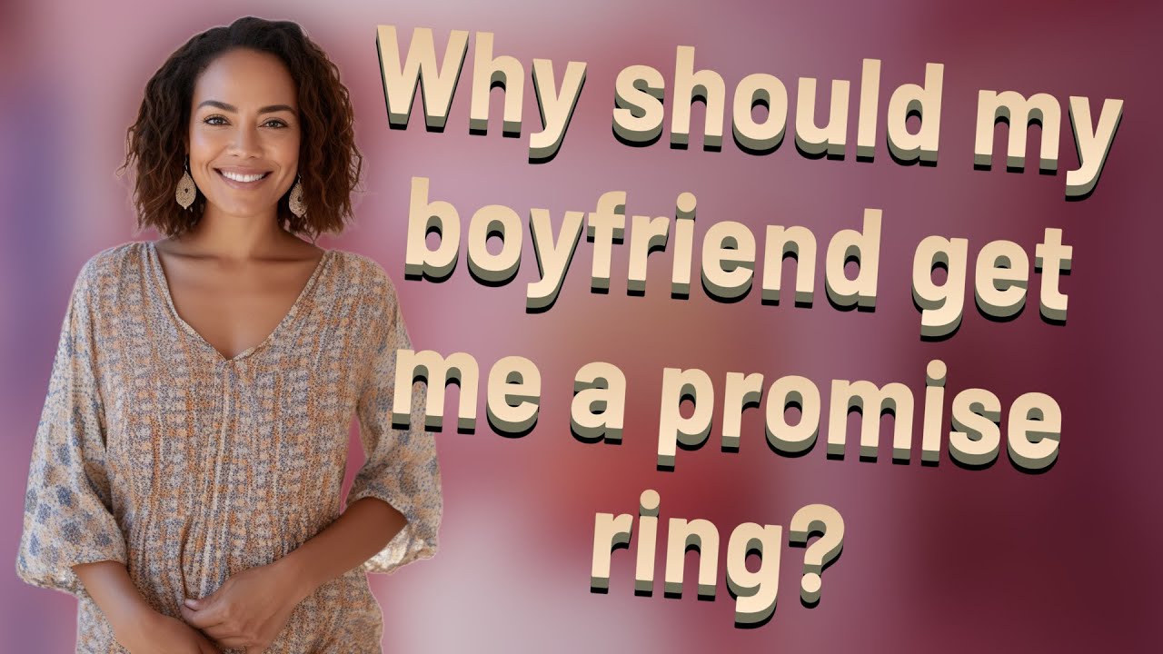 Why should my boyfriend get me a promise ring?