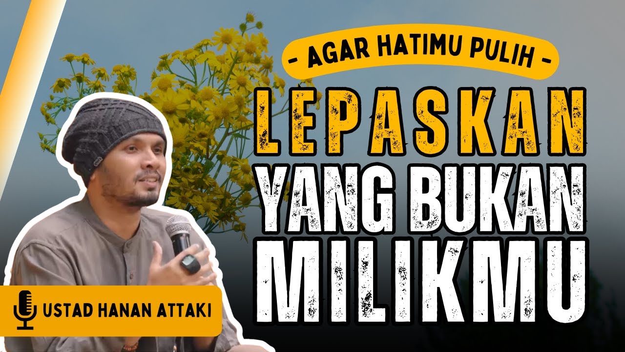 LEPASKAN YANG TAK SEHARUSNYA JADI MILIKMU - UST. HANAN ATTAKI DAKWAH MOTIVASI