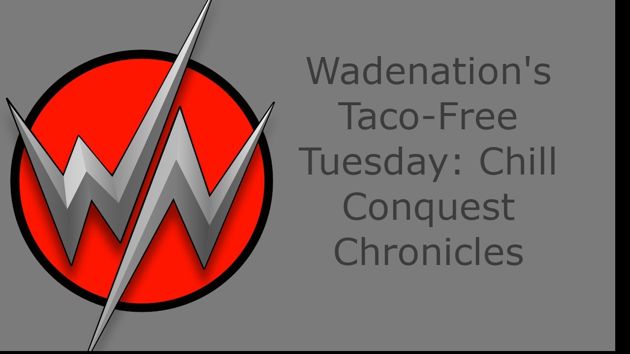 Wadenation's Taco-Free Tuesday: Chill Conquest Chronicles