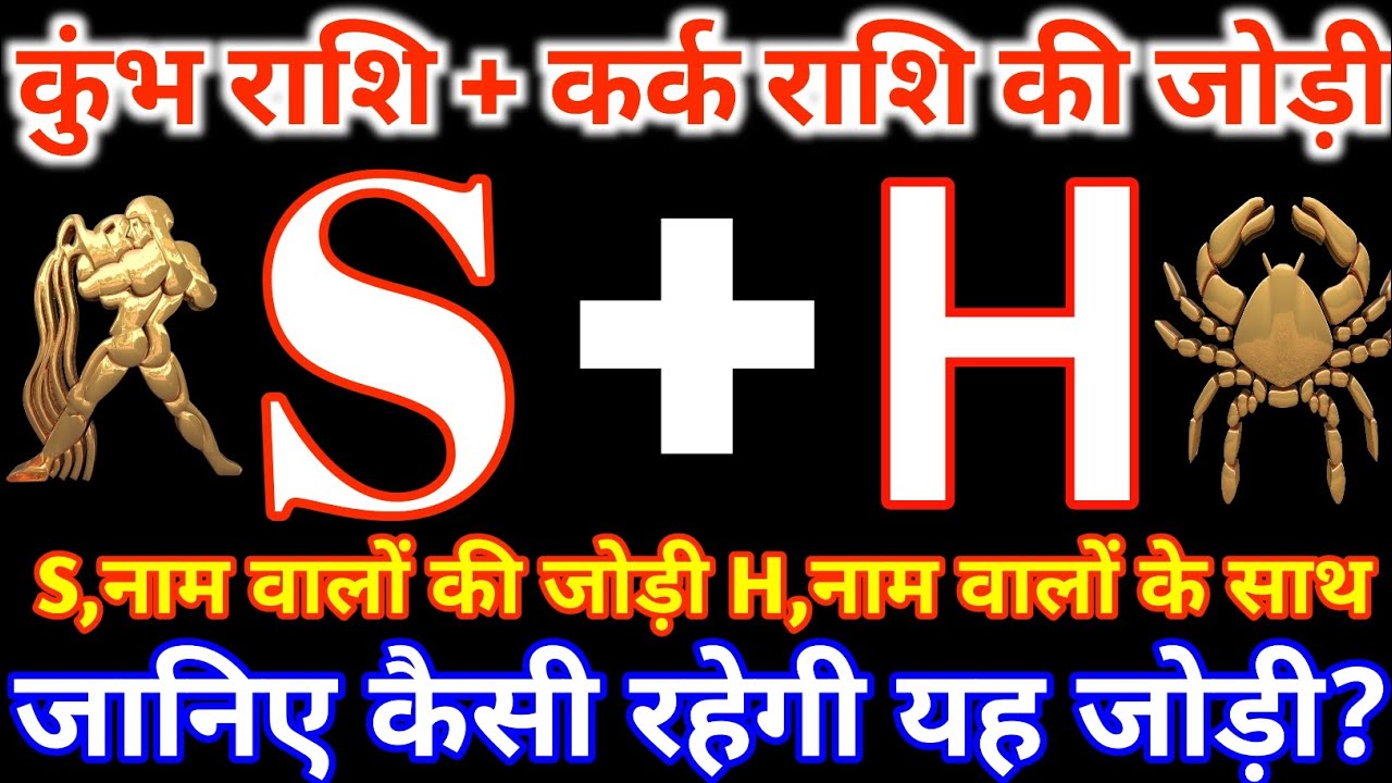 S,नाम वाले कुंभ राशि के साथ H,नाम वाले कर्क राशि की जोड़ी कैसी रहती है?kumbh&Kark Rashi Jodi S&H