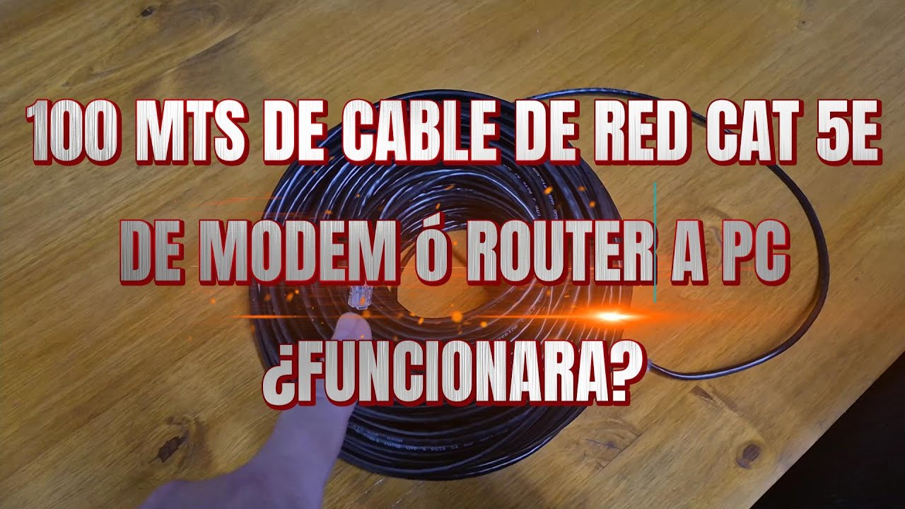 100 MTS DE CABLE DE RED CAT 5E, DE MODEM ó ROUTER A PC ¿FUNCIONARA?