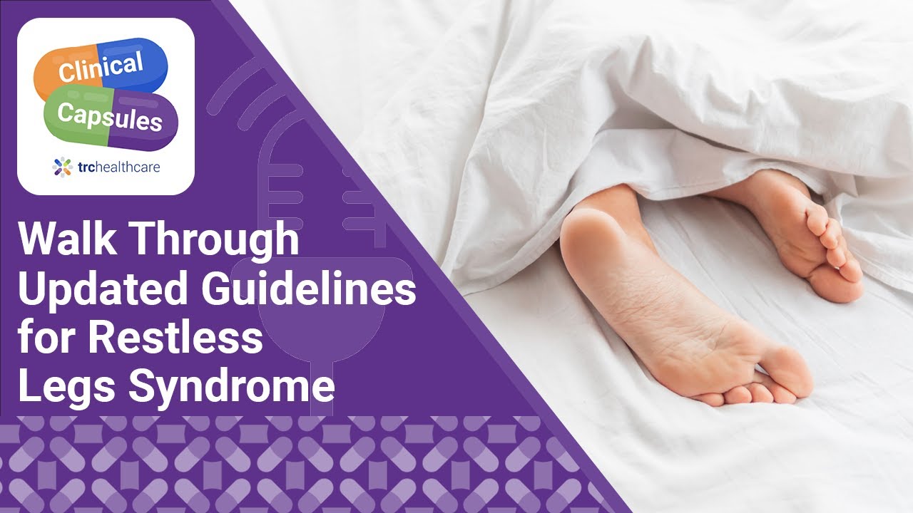 Walk Through Updated Guidelines for Restless Legs Syndrome | Clinical Capsules Podcast
