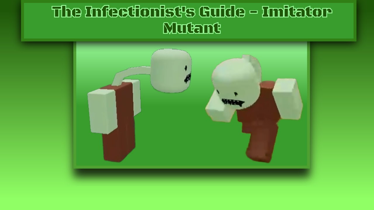 The Infectionist's Guide - Part 1 - Imitator Mutant