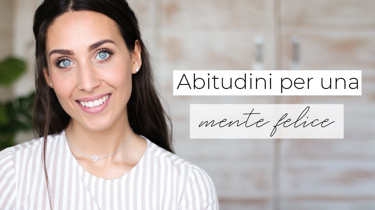 ABITUDINI PER UNA MENTE FELICE | Come migliorare la propria vita!
