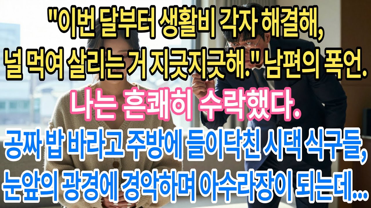 "이번 달부터 생활비 각자 해결해,널 먹여 살리는 거 지긋지긋해." 남편의 폭언.나는 흔쾌히 수락했다.공짜 밥 바라고 주방에 들.…|부모자식갈등 | 사연 이야기 | 오디오북 |
