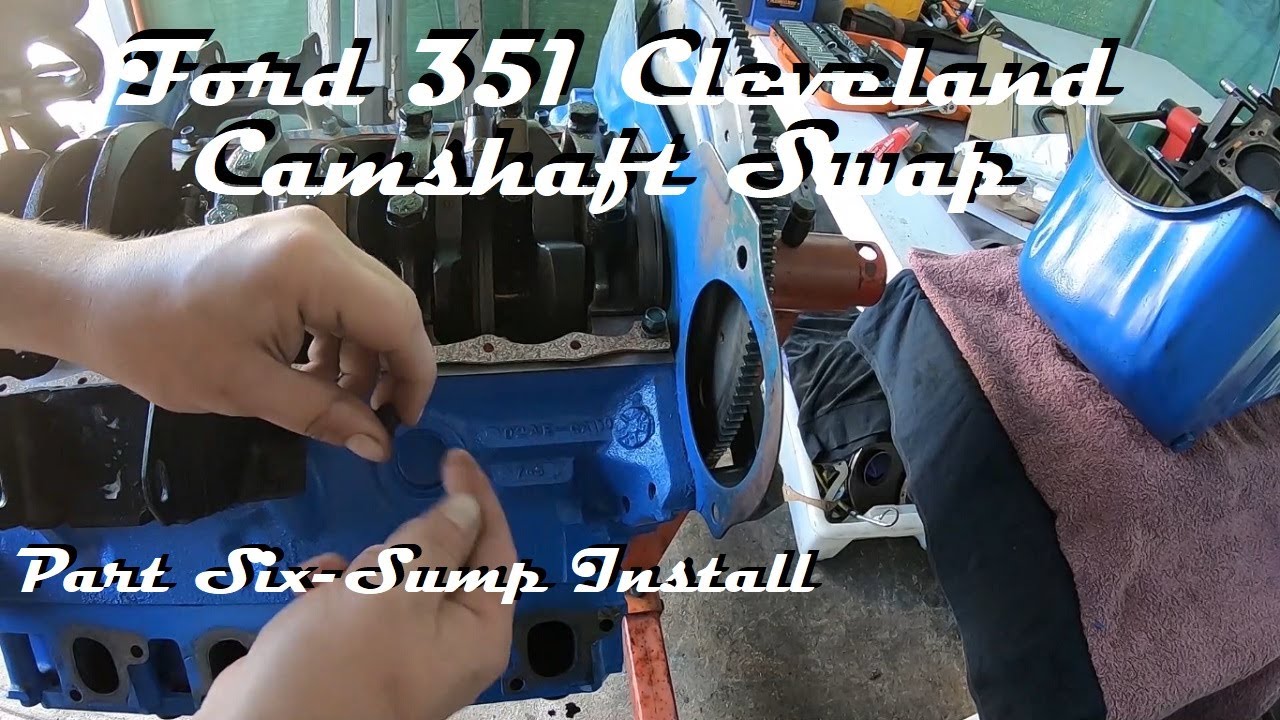 FORD 351 CLEVELAND CAMSHAFT SWAP PART SIX SUMP INSTALL