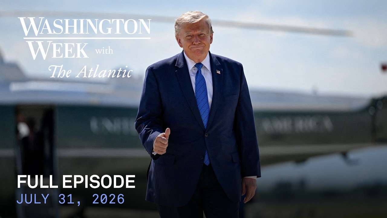 Washington Week with The Atlantic full episode, July 31, 2026