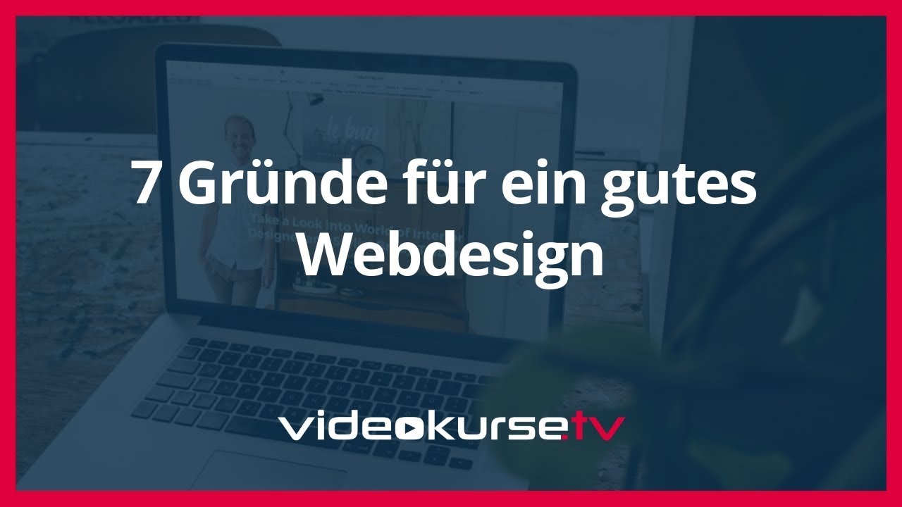 7 Gründe für ein gutes Webdesign