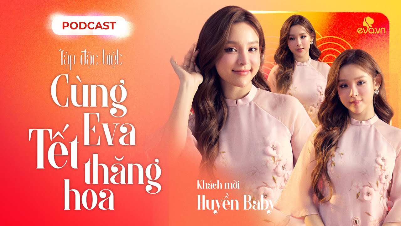 [EVA PODCAST - CÙNG EVA TẾT THĂNG HOA]❤️KHÁCH MỜI: HUYỀN BABY
