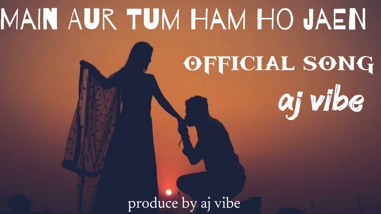 AJ VIBE –MAIN AUR TUM HAM HO JAENGE 