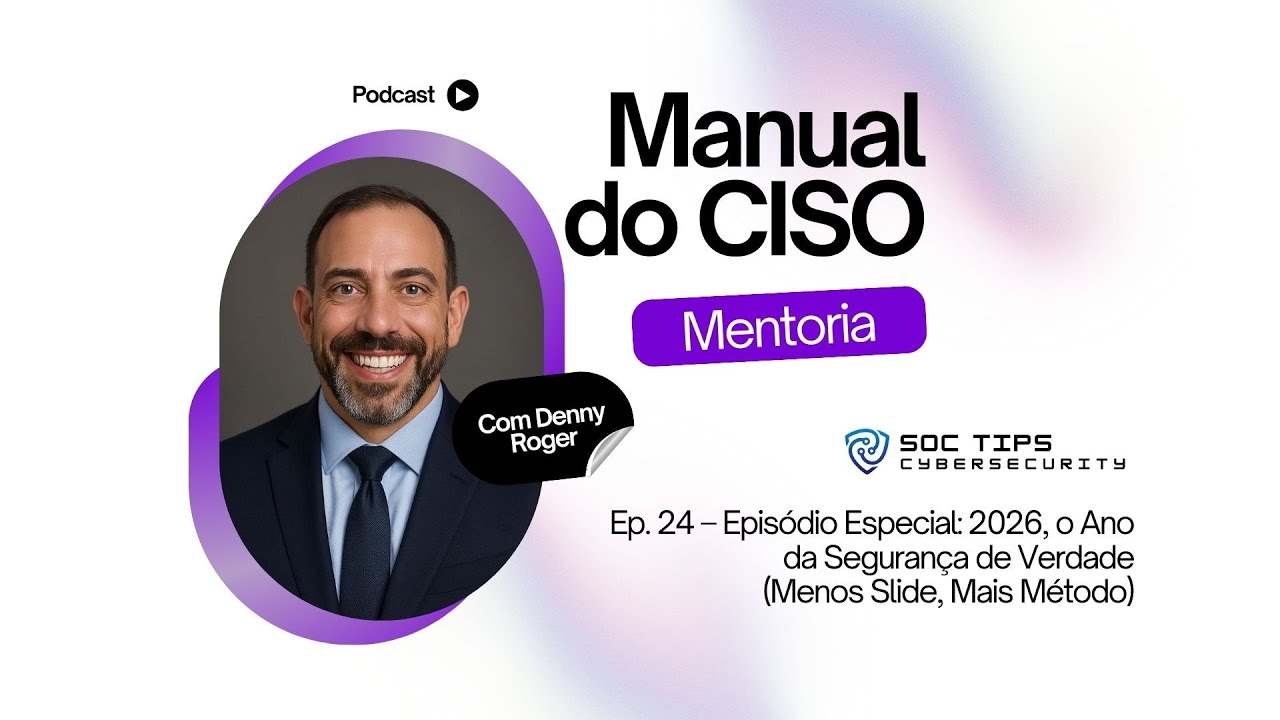 Manual do CISO Episódio Especial 2026, o Ano da Segurança de Verdade Menos Slide, Mais Método