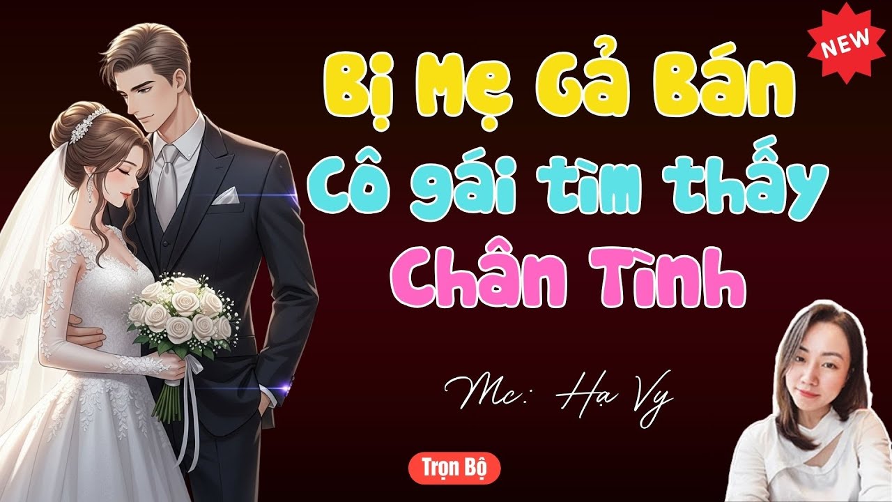 TRUYỆN TIỂU THUYẾT HAY :BỊ MẸ GẢ BÁN CÔ GÁI TÌM THẤY CHÂN TÌNH | MC HẠ VY DIỄN ĐỌC HAY VÀ HẤP DẪN .
