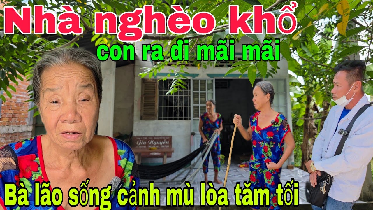 Nhà nghèo khổ con ra đi mãi mãi Bà lão sống cảnh mù lòa tăm tối 