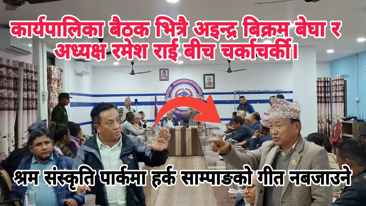 कार्यपालिका बैठक भित्रै अइन्द्र बिक्रम बेघा र अध्यक्ष रमेश राई बीच चर्काचर्की।हर्कको गित नबजाउने