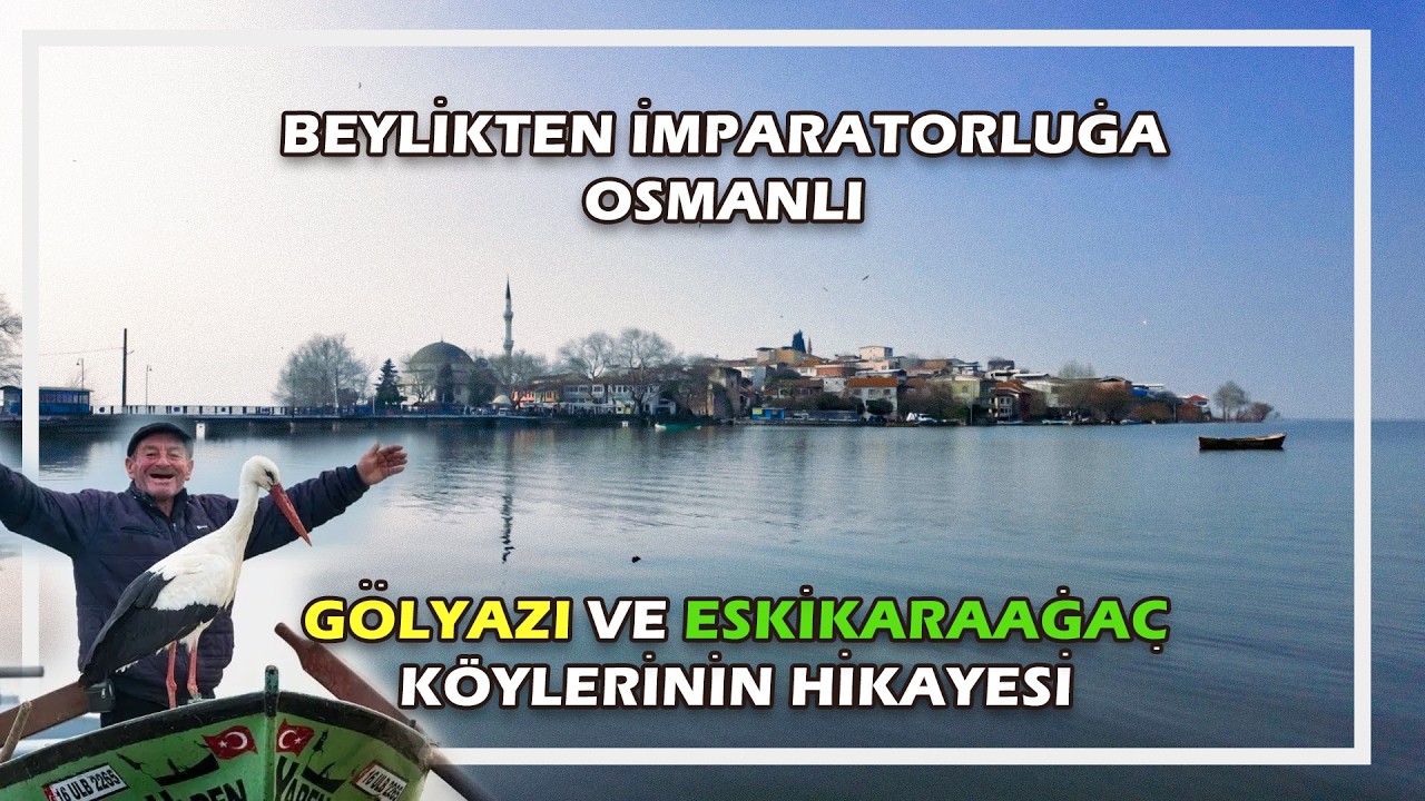 Bursa’nın Venedik’i Gölyazı ve Leylek Köyünün hikayesi: Beylikten İmparatorluğa Osmanlı