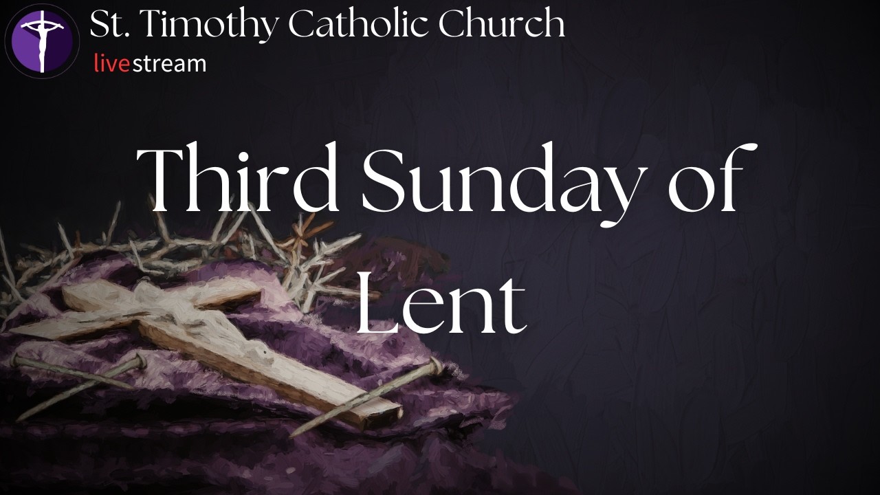 St.Timothy Catholic Church - Sunday March 8th, 2026 - Third Sunday of Lent