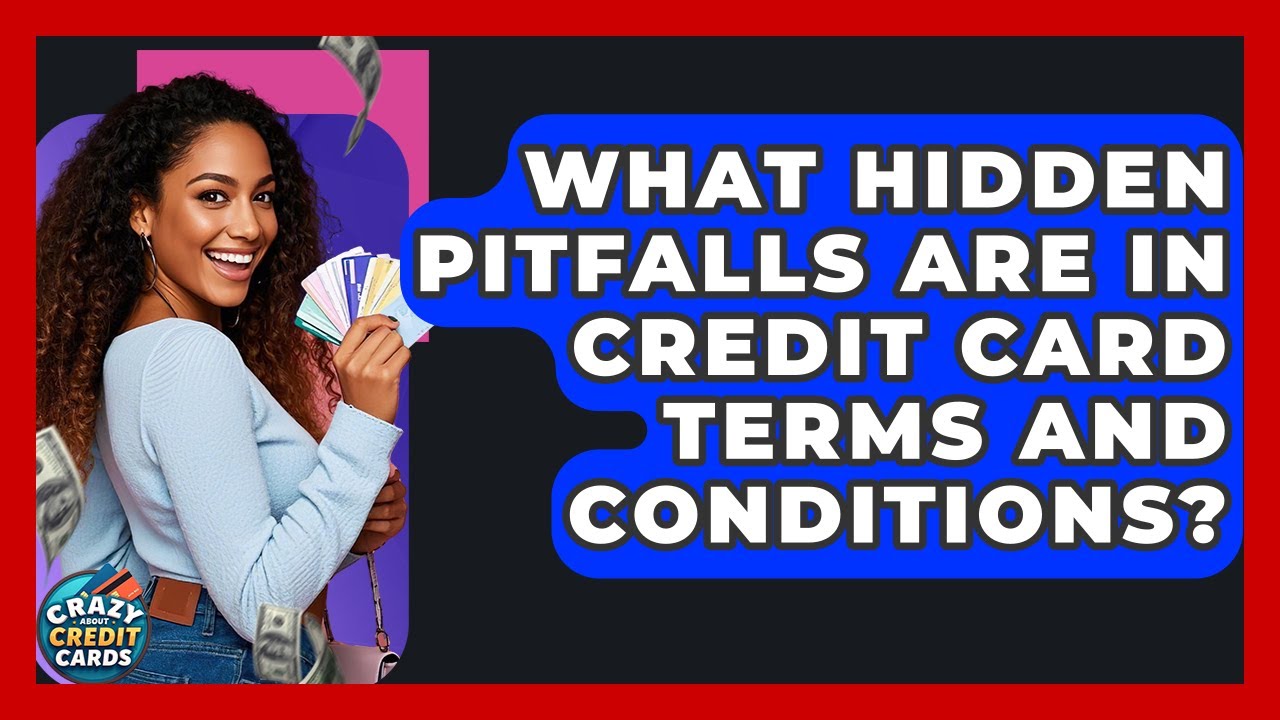 What Hidden Pitfalls Are In Credit Card Terms And Conditions? - Crazy About Credit Cards