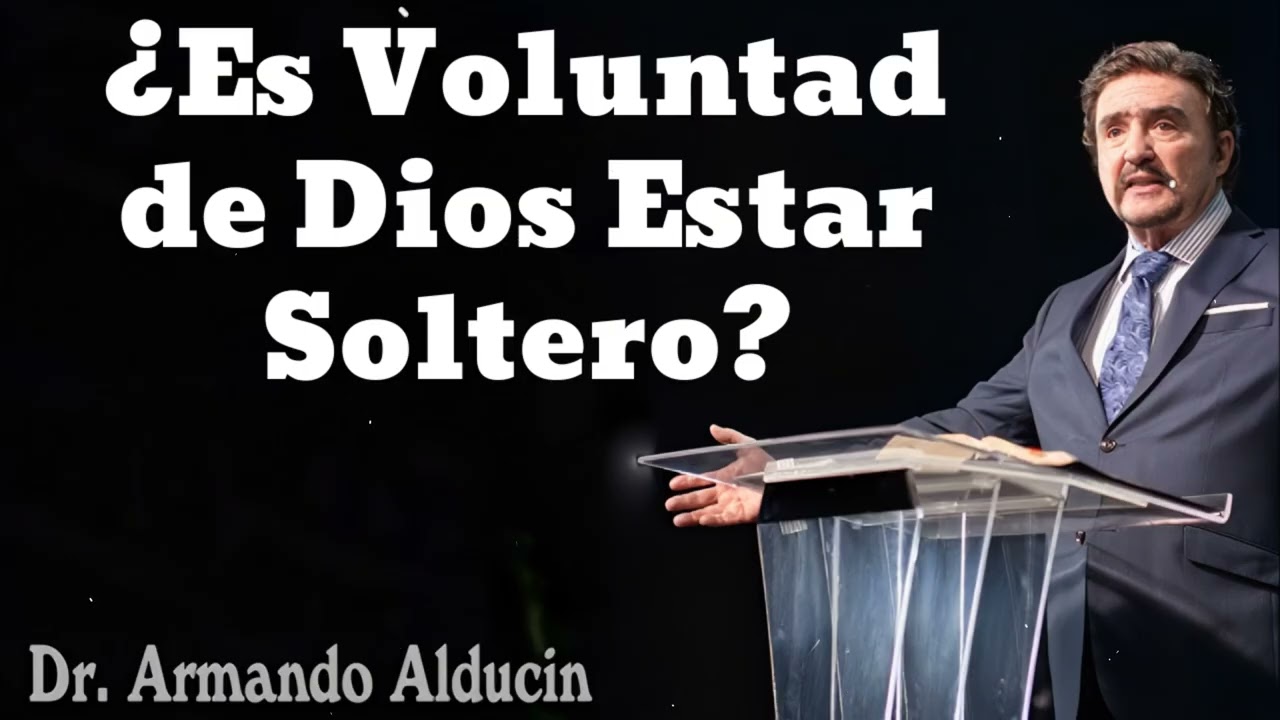 Es Voluntad de Dios Estar Soltero - Pastor y Dr. Armando Alducín